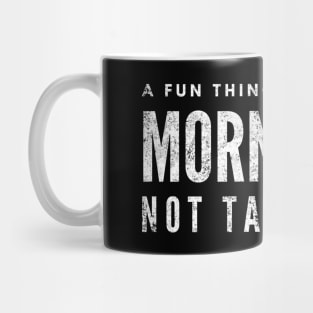 A Fun Thing To Do In The Morning Is Not Talk To Me - Funny Sayings Mug